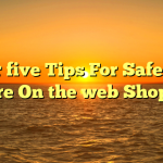 your five Tips For Safe and Secure On the web Shopping