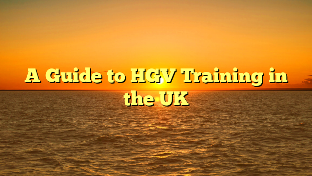 A Guide to HGV Training in the UK