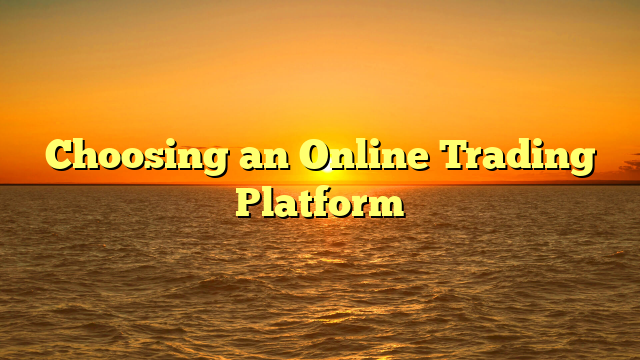 Choosing an Online Trading Platform