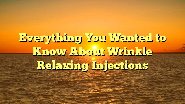 Everything You Wanted to Know About Wrinkle Relaxing Injections