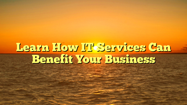 Learn How IT Services Can Benefit Your Business