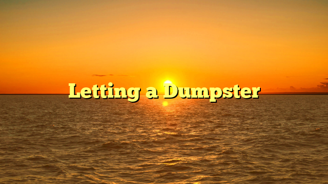 Letting a Dumpster
