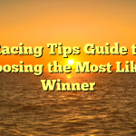 Racing Tips Guide to Choosing the Most Likely Winner