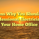 Reasons Why You Should Hire a Professional Electrician for Your Home Office