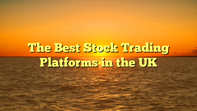 The Best Stock Trading Platforms in the UK