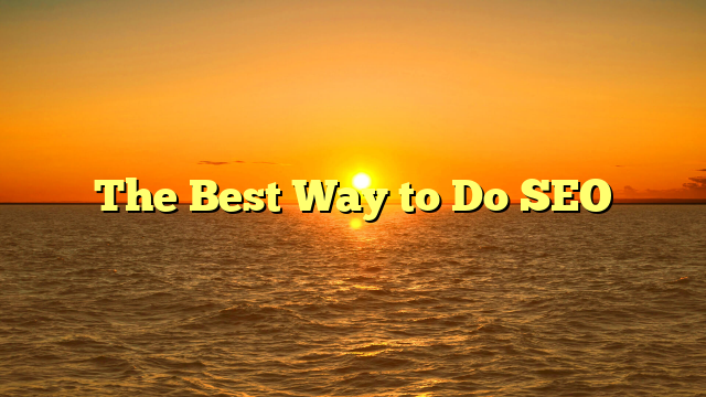 The Best Way to Do SEO