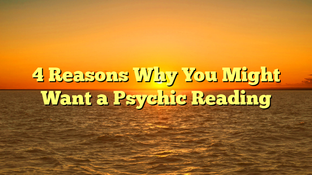4 Reasons Why You Might Want a Psychic Reading