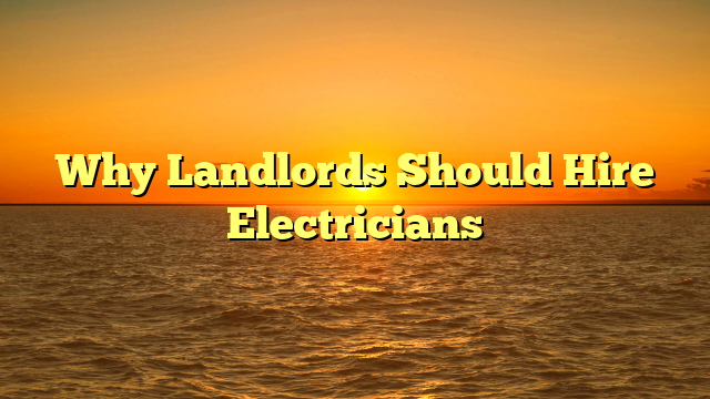Why Landlords Should Hire Electricians